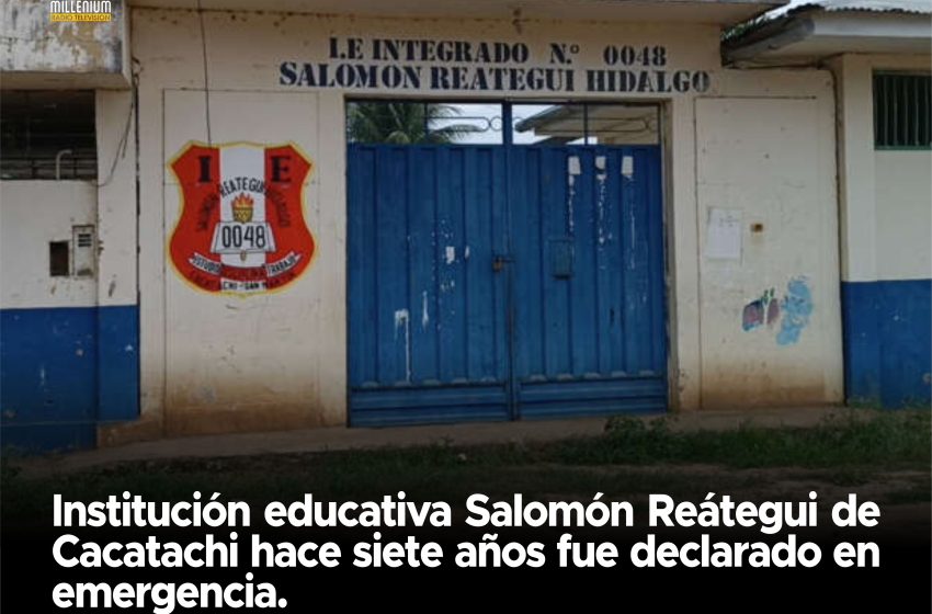  ? Cacatachi: Institución educativa Salomón Reátegui de Cacatachi hace siete años fue declarado en emergencia.
