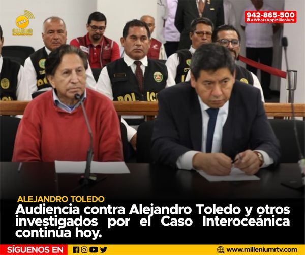 ? Alejandro Toledo: Audiencia contra Alejandro Toledo y otros investigados por el caso Interoceánica continua hoy.