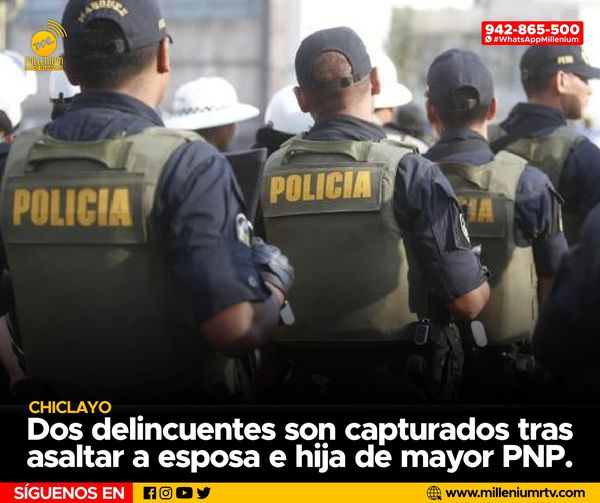  Chiclayo | Dos delincuentes son capturados tras asaltar a esposa e hija de mayor PNP.