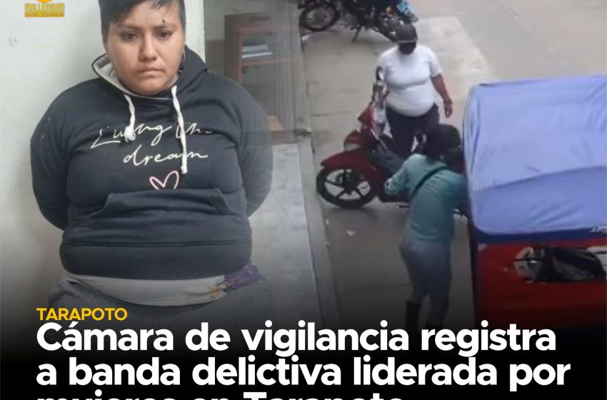  Tarapoto | Cámara de vigilancia registra a banda delictiva liderada por mujeres en Tarapoto.